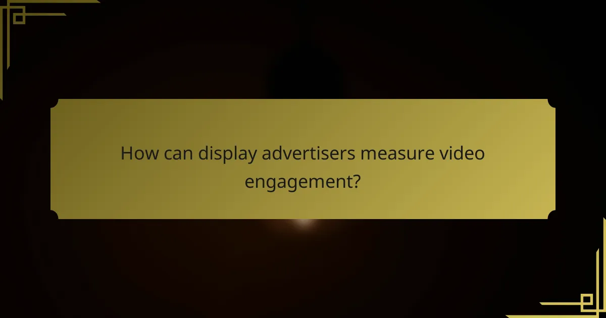 How can display advertisers measure video engagement?