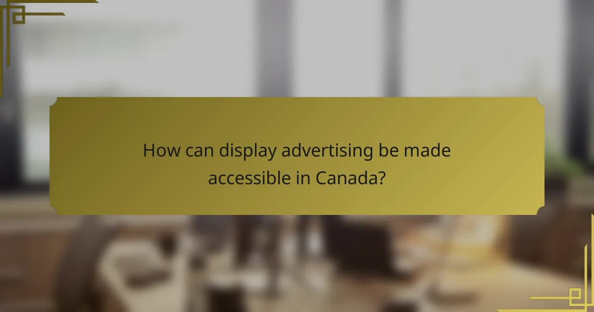 How can display advertising be made accessible in Canada?