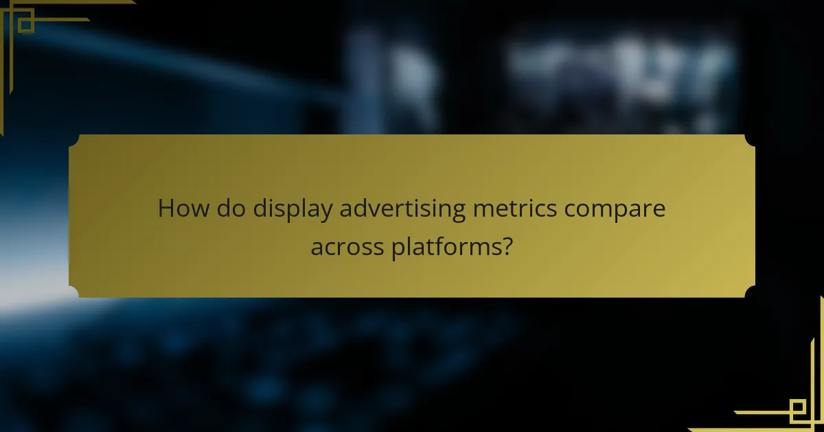 How do display advertising metrics compare across platforms?