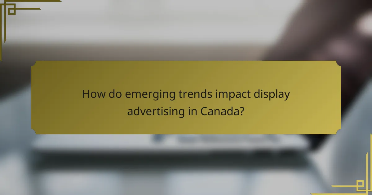 How do emerging trends impact display advertising in Canada?