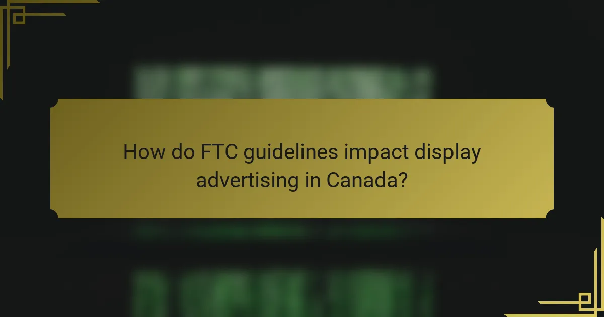How do FTC guidelines impact display advertising in Canada?
