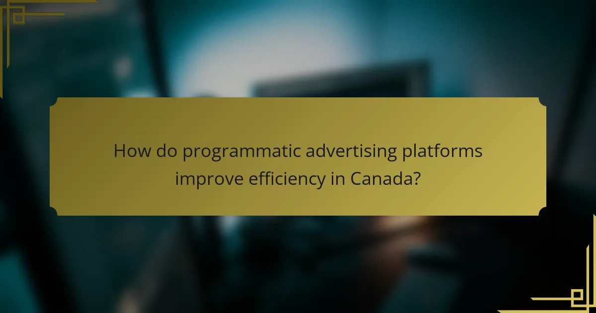 How do programmatic advertising platforms improve efficiency in Canada?