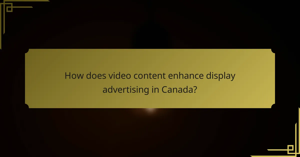 How does video content enhance display advertising in Canada?