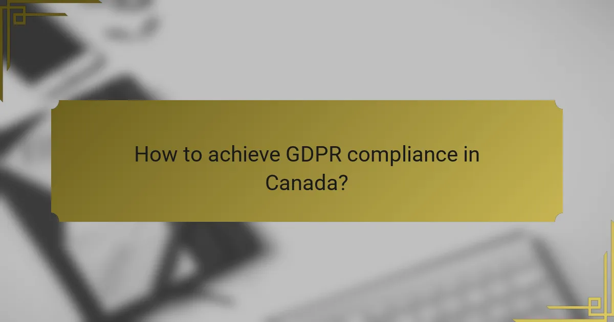 How to achieve GDPR compliance in Canada?