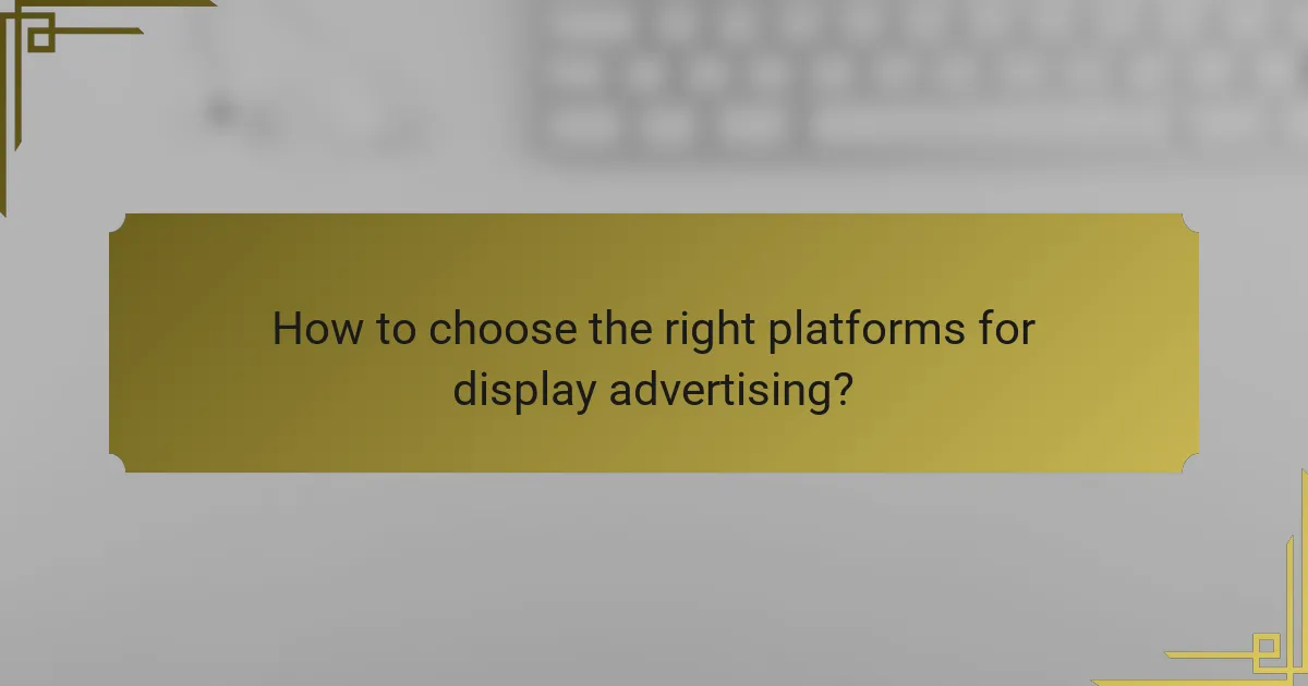 How to choose the right platforms for display advertising?