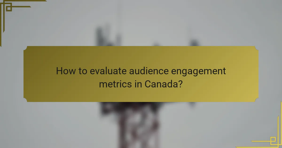 How to evaluate audience engagement metrics in Canada?