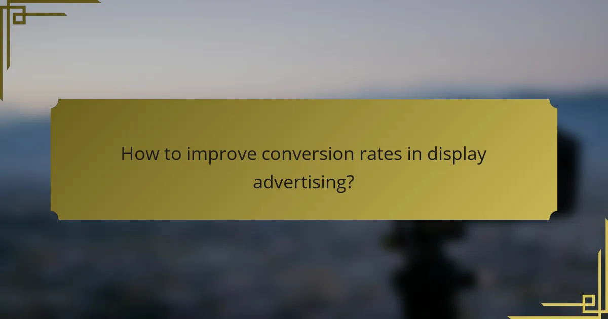 How to improve conversion rates in display advertising?