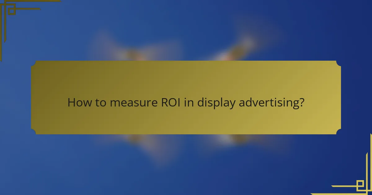 How to measure ROI in display advertising?