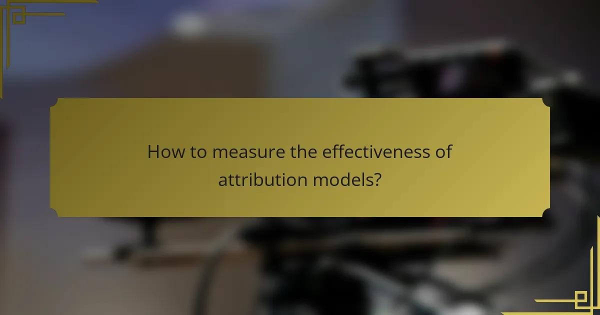 How to measure the effectiveness of attribution models?