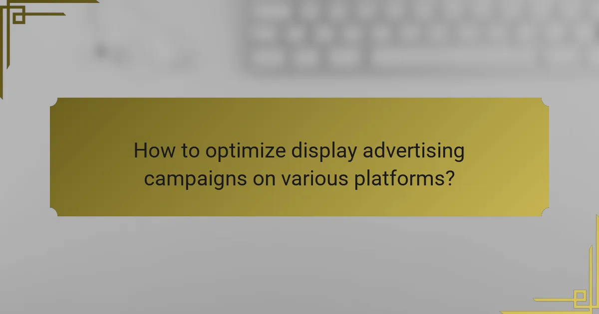 How to optimize display advertising campaigns on various platforms?
