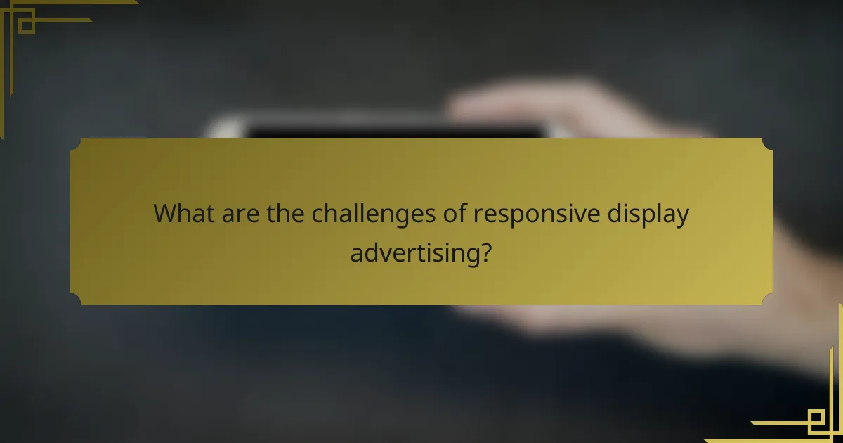 What are the challenges of responsive display advertising?