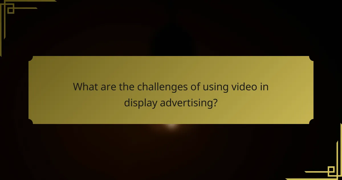 What are the challenges of using video in display advertising?