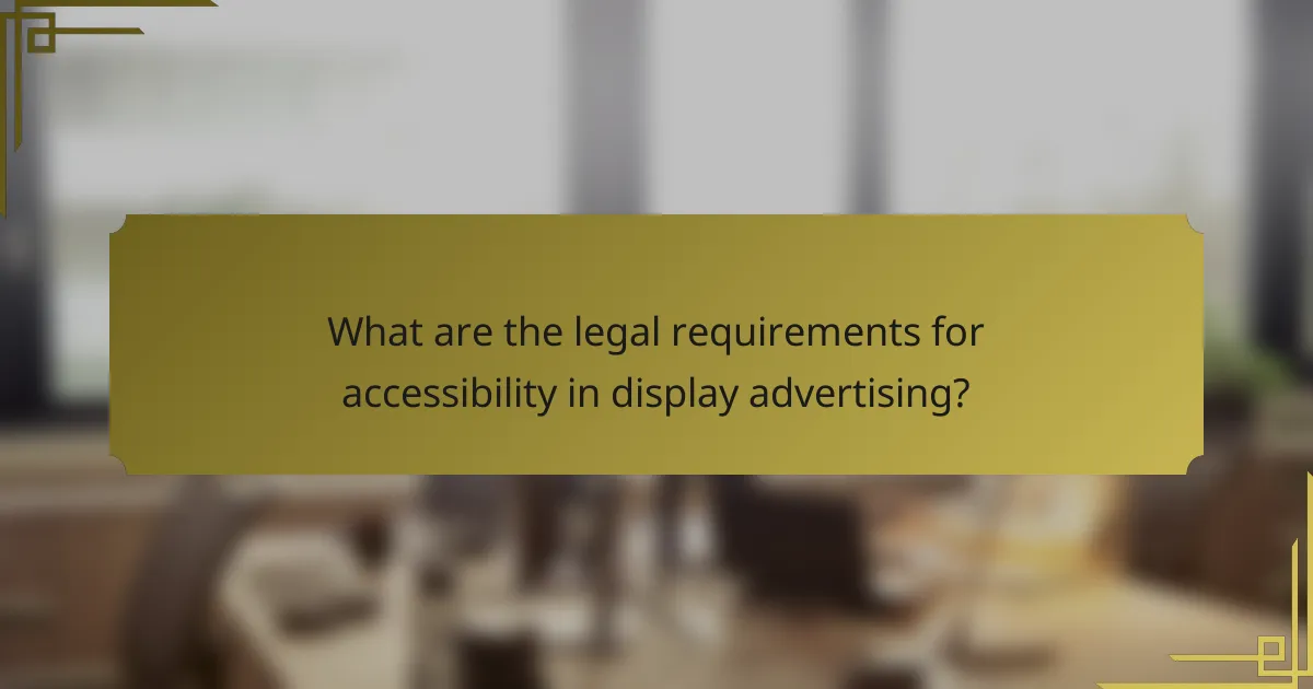 What are the legal requirements for accessibility in display advertising?