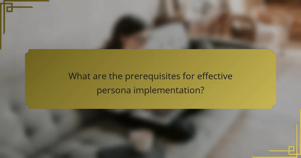 What are the prerequisites for effective persona implementation?