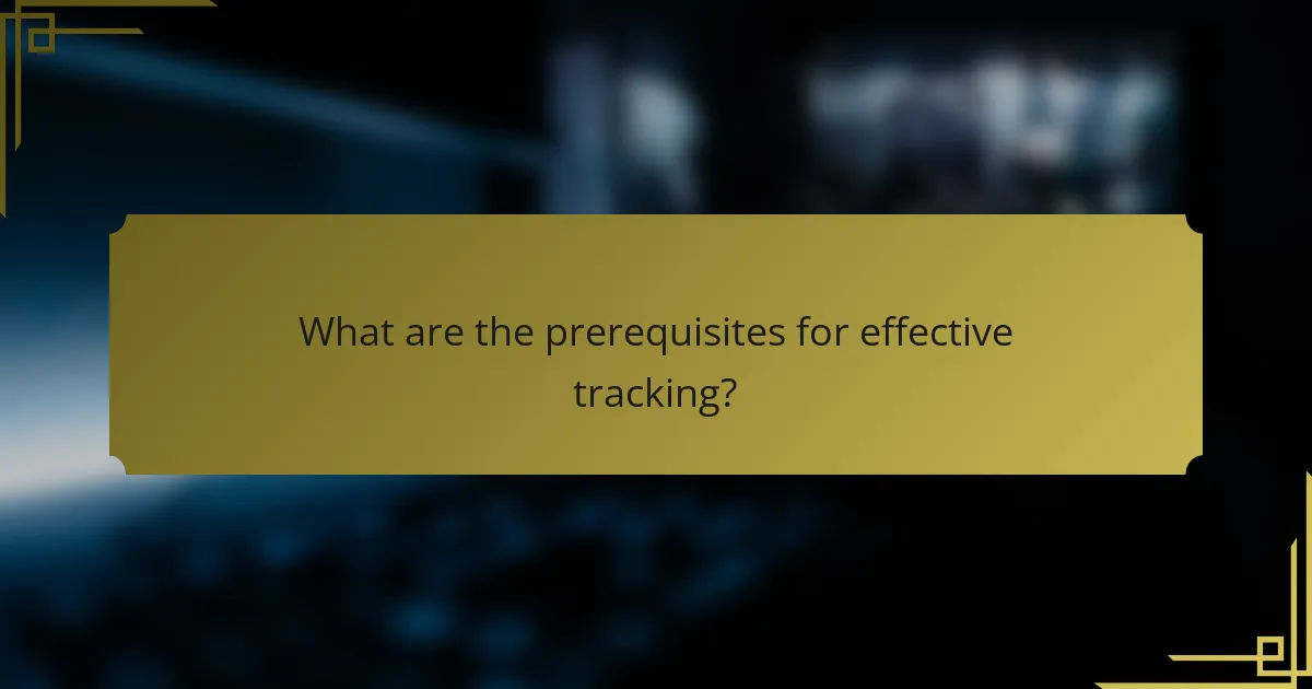 What are the prerequisites for effective tracking?