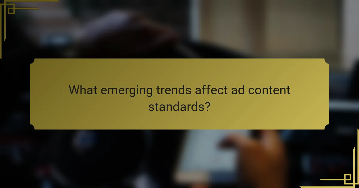 What emerging trends affect ad content standards?