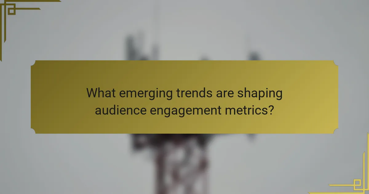 What emerging trends are shaping audience engagement metrics?