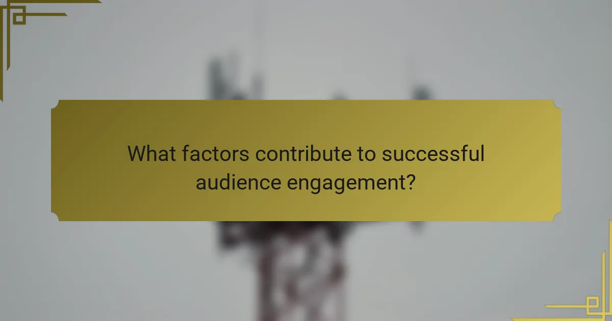 What factors contribute to successful audience engagement?
