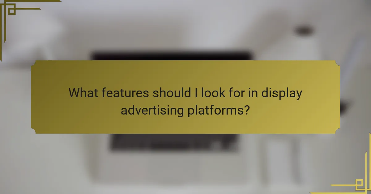 What features should I look for in display advertising platforms?