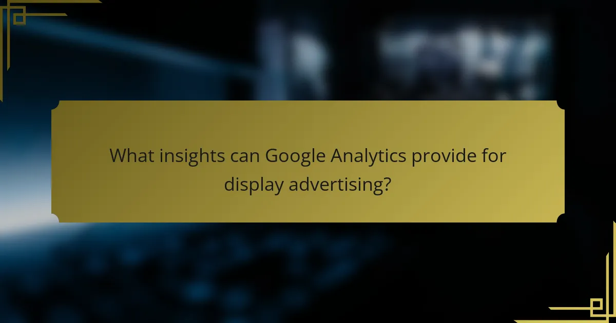 What insights can Google Analytics provide for display advertising?