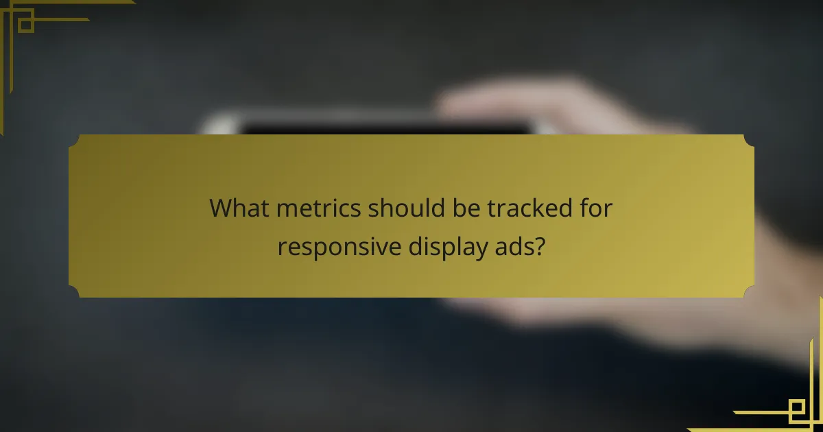 What metrics should be tracked for responsive display ads?