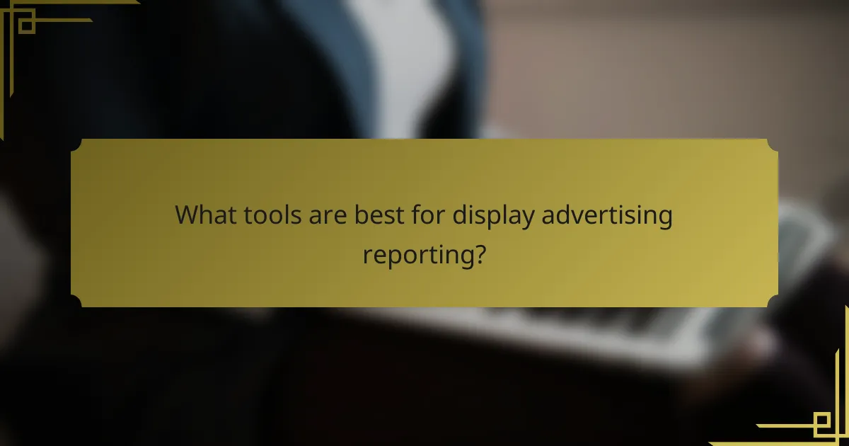 What tools are best for display advertising reporting?