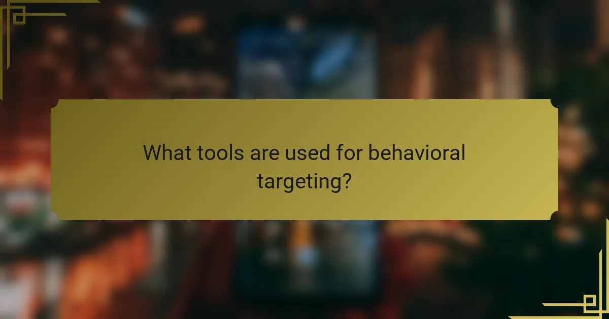 What tools are used for behavioral targeting?