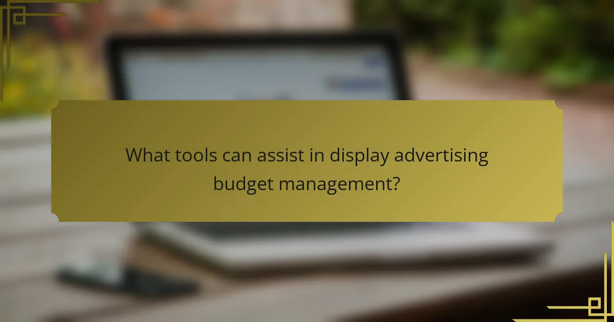 What tools can assist in display advertising budget management?