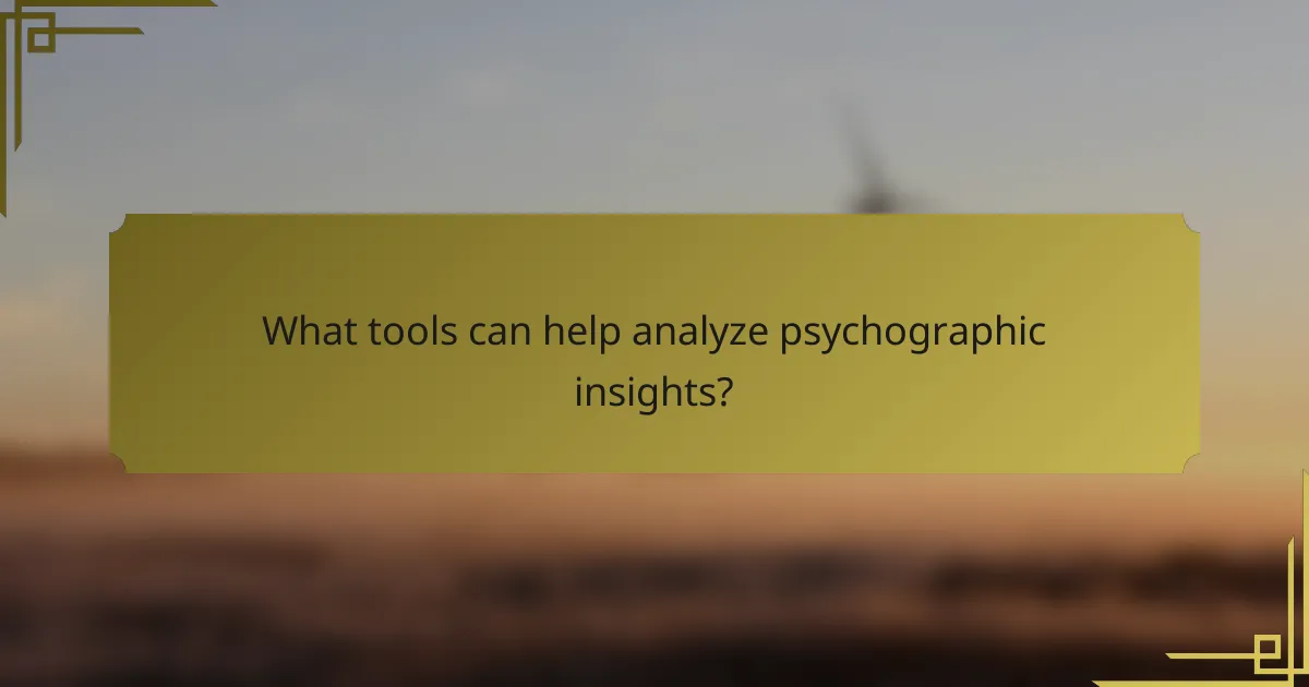 What tools can help analyze psychographic insights?