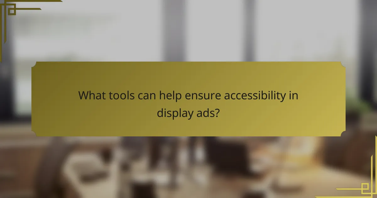 What tools can help ensure accessibility in display ads?