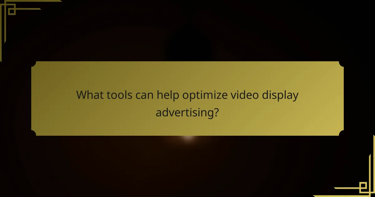 What tools can help optimize video display advertising?