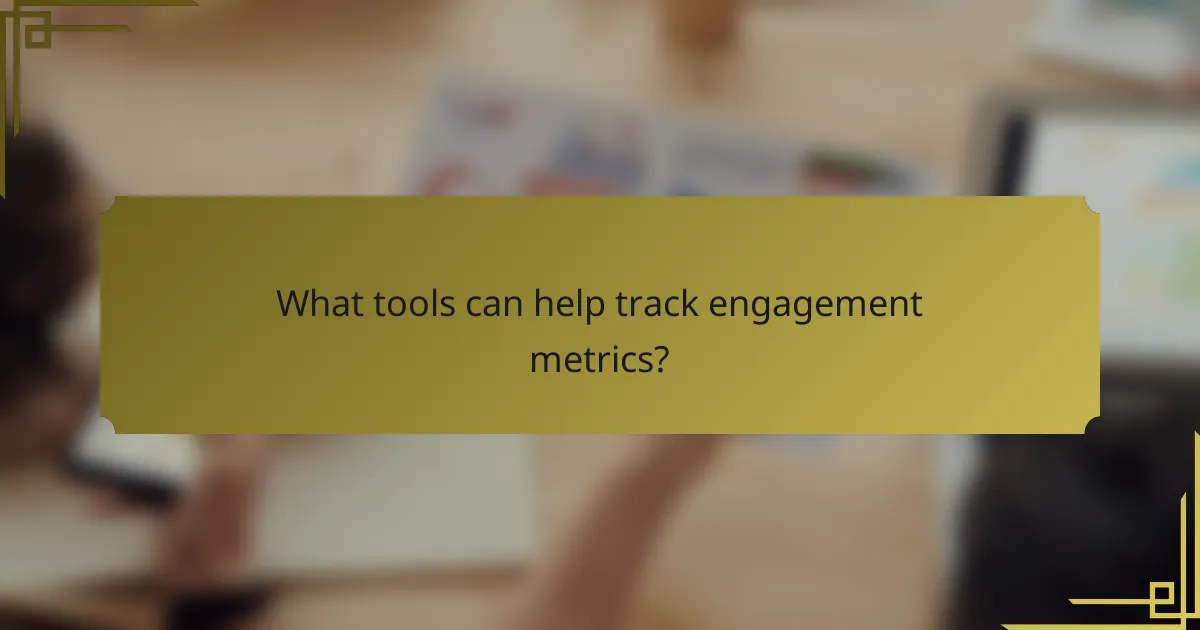 What tools can help track engagement metrics?