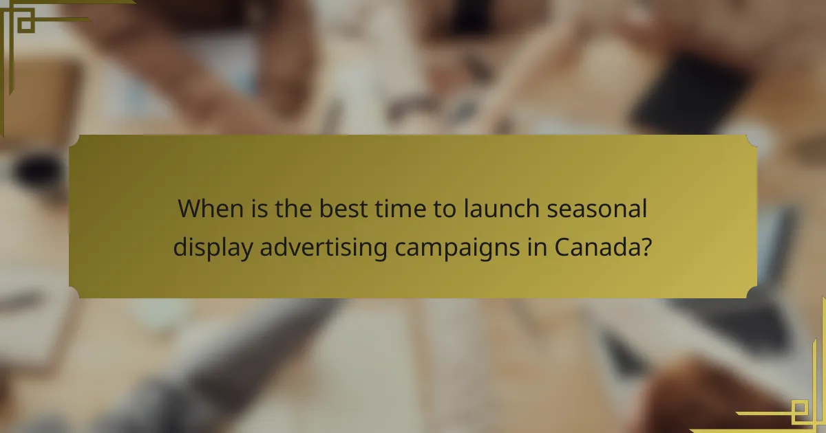 When is the best time to launch seasonal display advertising campaigns in Canada?
